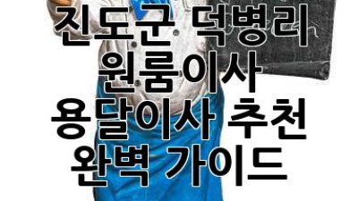 진도군 덕병리 원룸이사? 용달이사 추천 완벽 가이드!