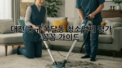 대전 중구 목달동 청소업체 평가 💯 꼼꼼 가이드